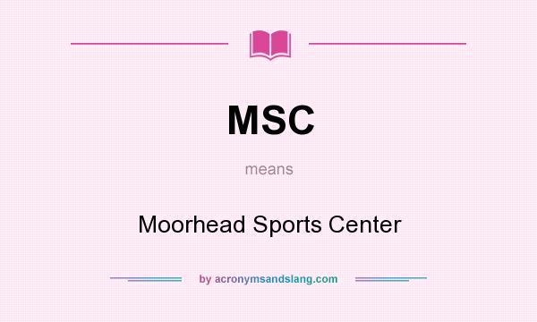 What does MSC mean? It stands for Moorhead Sports Center