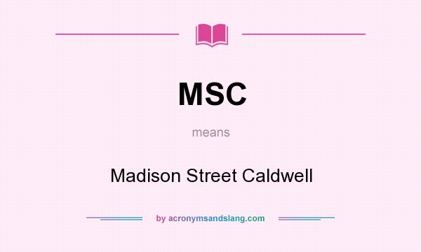 What does MSC mean? It stands for Madison Street Caldwell
