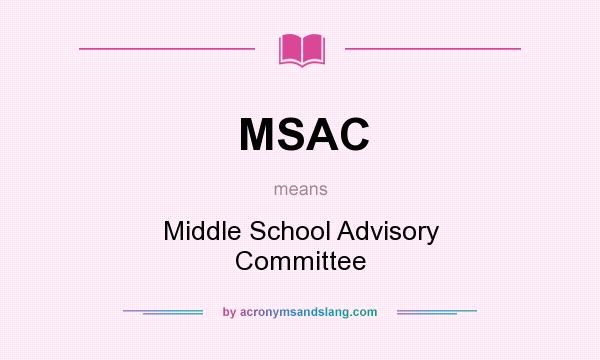 What does MSAC mean? It stands for Middle School Advisory Committee