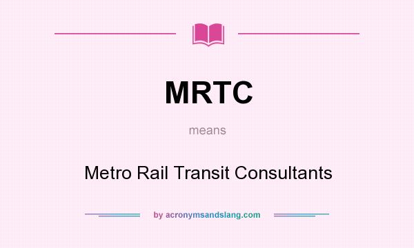 What does MRTC mean? It stands for Metro Rail Transit Consultants