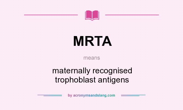 What does MRTA mean? It stands for maternally recognised trophoblast antigens