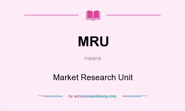 What does MRU mean? It stands for Market Research Unit