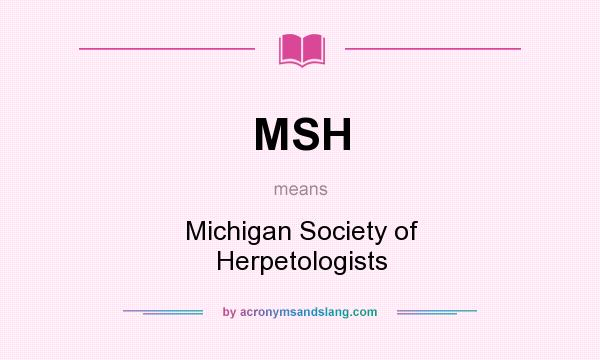 What does MSH mean? It stands for Michigan Society of Herpetologists