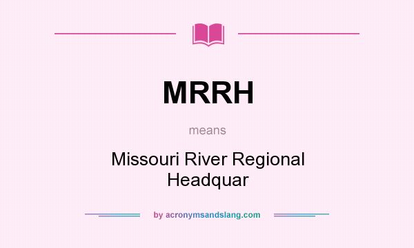 What does MRRH mean? It stands for Missouri River Regional Headquar