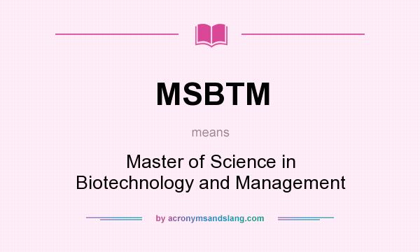 What does MSBTM mean? It stands for Master of Science in Biotechnology and Management