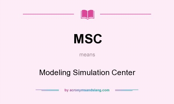 What does MSC mean? It stands for Modeling Simulation Center