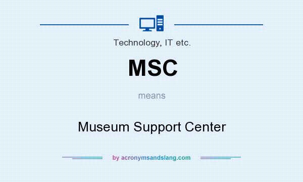 What does MSC mean? It stands for Museum Support Center