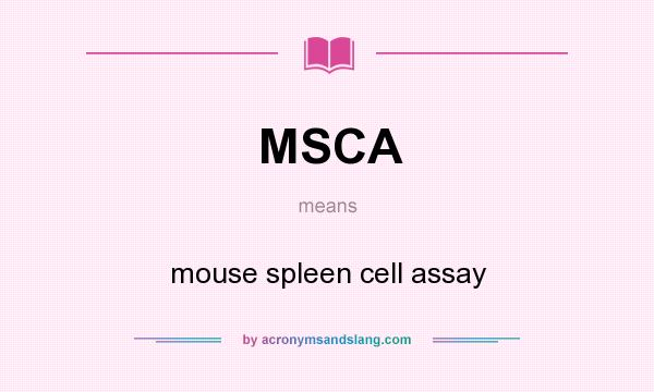 What does MSCA mean? It stands for mouse spleen cell assay