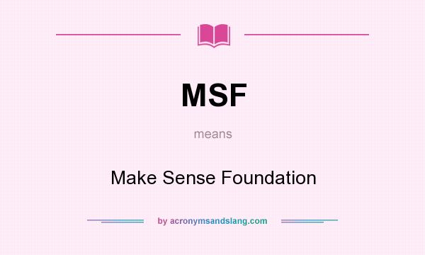 What does MSF mean? It stands for Make Sense Foundation