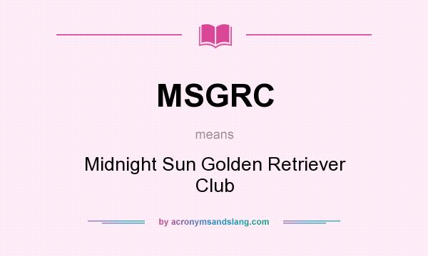 What does MSGRC mean? It stands for Midnight Sun Golden Retriever Club