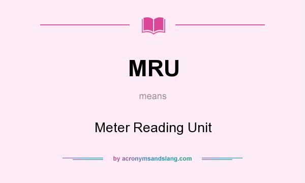 What does MRU mean? It stands for Meter Reading Unit