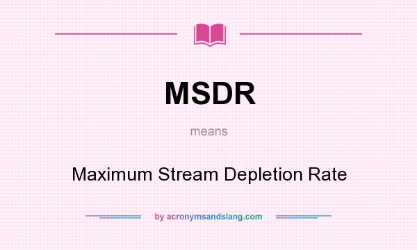 What does MSDR mean? It stands for Maximum Stream Depletion Rate