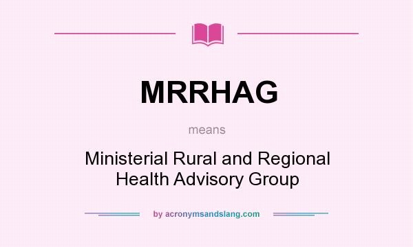 What does MRRHAG mean? It stands for Ministerial Rural and Regional Health Advisory Group