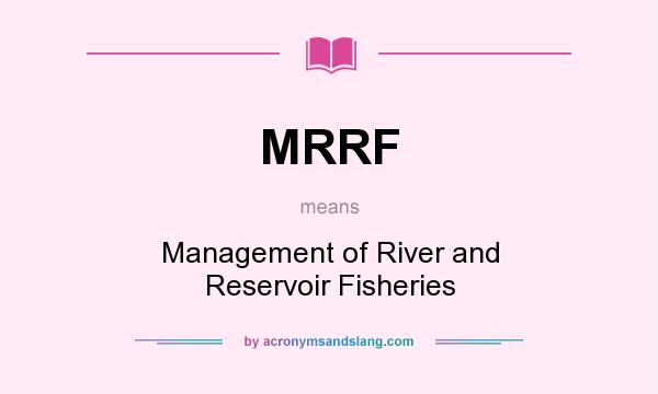 What does MRRF mean? It stands for Management of River and Reservoir Fisheries