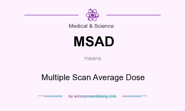 What does MSAD mean? It stands for Multiple Scan Average Dose