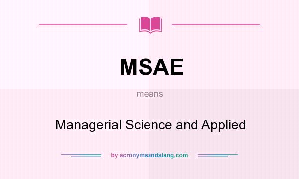 What does MSAE mean? It stands for Managerial Science and Applied