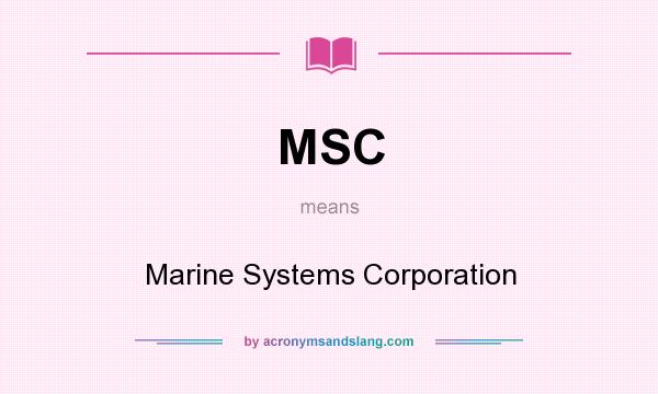 What does MSC mean? It stands for Marine Systems Corporation