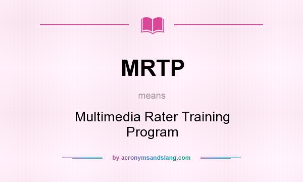 What does MRTP mean? It stands for Multimedia Rater Training Program