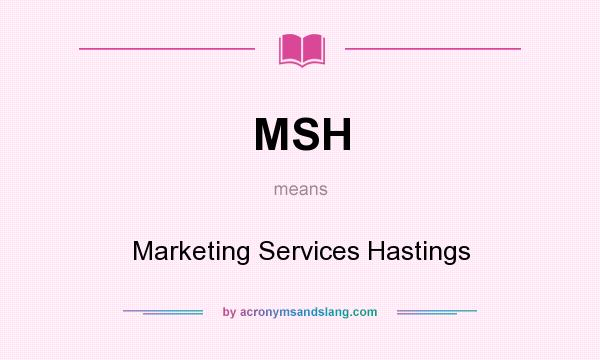 What does MSH mean? It stands for Marketing Services Hastings