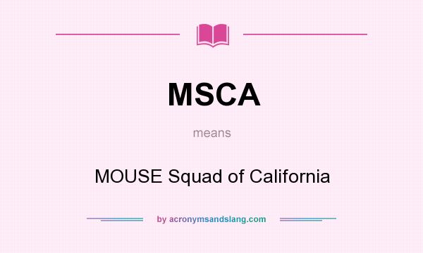 What does MSCA mean? It stands for MOUSE Squad of California