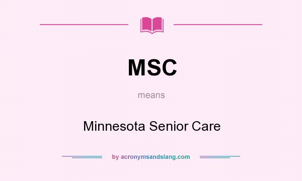 What does MSC mean? It stands for Minnesota Senior Care