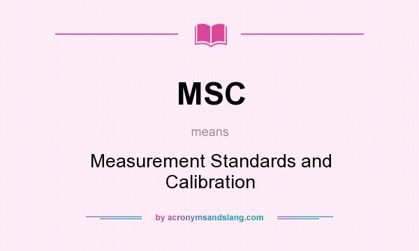 What does MSC mean? It stands for Measurement Standards and Calibration