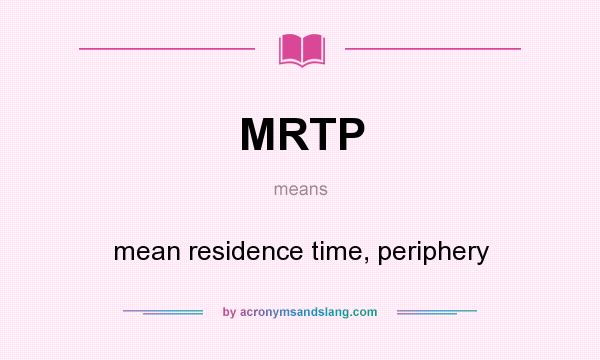 What does MRTP mean? It stands for mean residence time, periphery