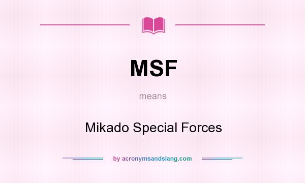 What does MSF mean? It stands for Mikado Special Forces