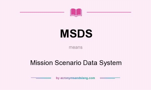 What does MSDS mean? It stands for Mission Scenario Data System