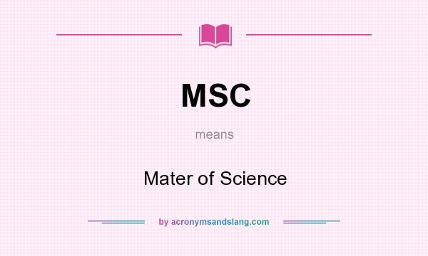 What does MSC mean? It stands for Mater of Science