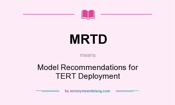 What does MRTD mean? It stands for Model Recommendations for TERT Deployment