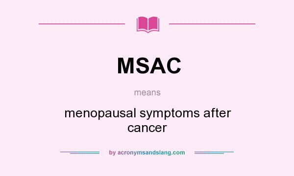What does MSAC mean? It stands for menopausal symptoms after cancer