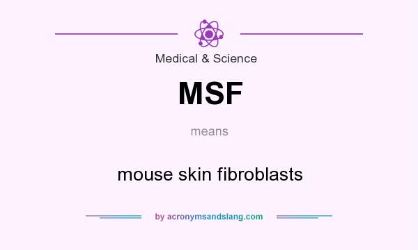 What does MSF mean? It stands for mouse skin fibroblasts