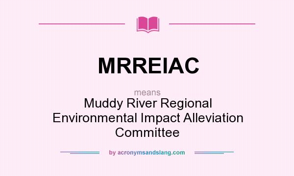 What does MRREIAC mean? It stands for Muddy River Regional Environmental Impact Alleviation Committee