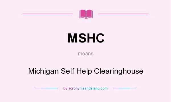 What does MSHC mean? It stands for Michigan Self Help Clearinghouse