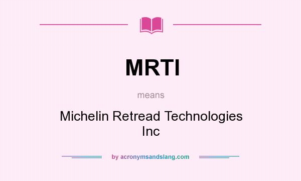 What does MRTI mean? It stands for Michelin Retread Technologies Inc