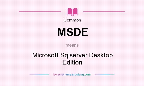 What does MSDE mean? It stands for Microsoft Sqlserver Desktop Edition