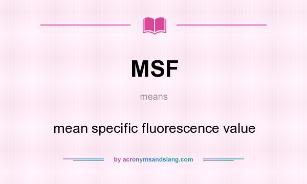 What does MSF mean? It stands for mean specific fluorescence value