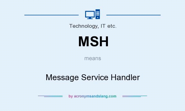 What does MSH mean? It stands for Message Service Handler