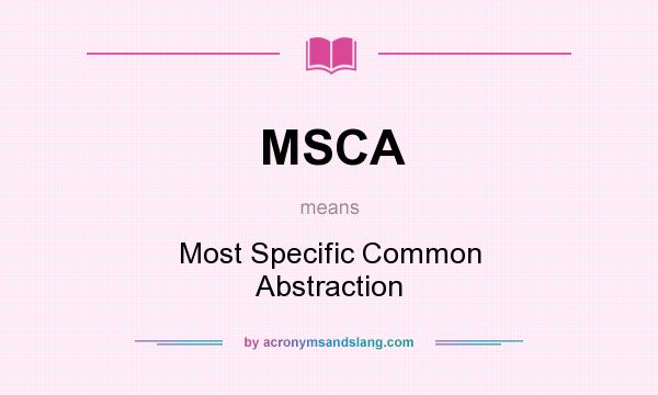 What does MSCA mean? It stands for Most Specific Common Abstraction