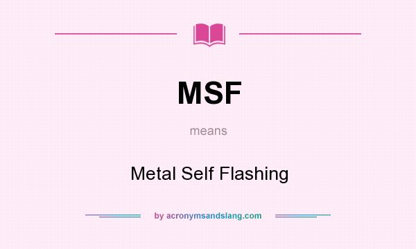What does MSF mean? It stands for Metal Self Flashing