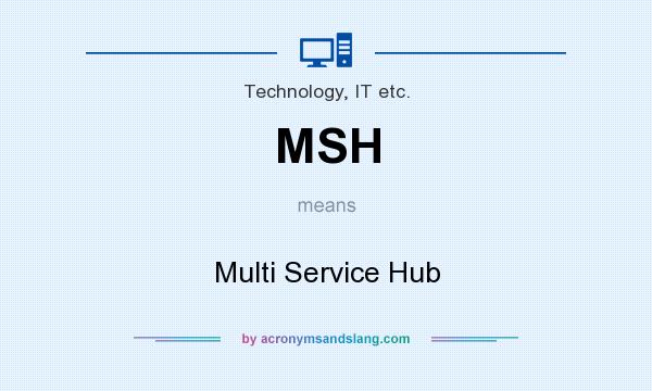 What does MSH mean? It stands for Multi Service Hub