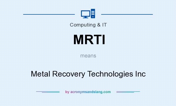 What does MRTI mean? It stands for Metal Recovery Technologies Inc