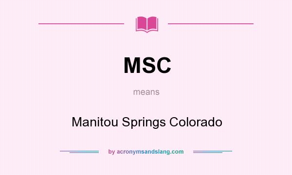 What does MSC mean? It stands for Manitou Springs Colorado