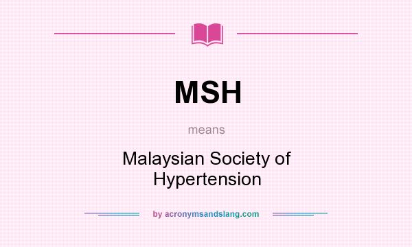 What does MSH mean? It stands for Malaysian Society of Hypertension