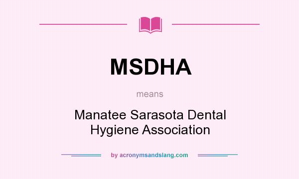 What does MSDHA mean? It stands for Manatee Sarasota Dental Hygiene Association