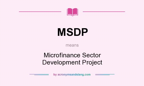 What does MSDP mean? It stands for Microfinance Sector Development Project