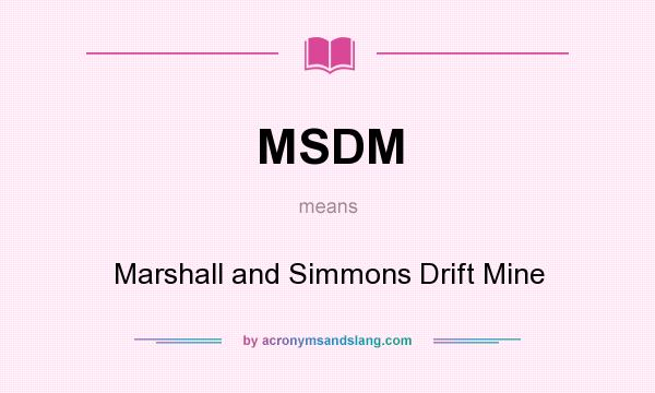 What does MSDM mean? It stands for Marshall and Simmons Drift Mine