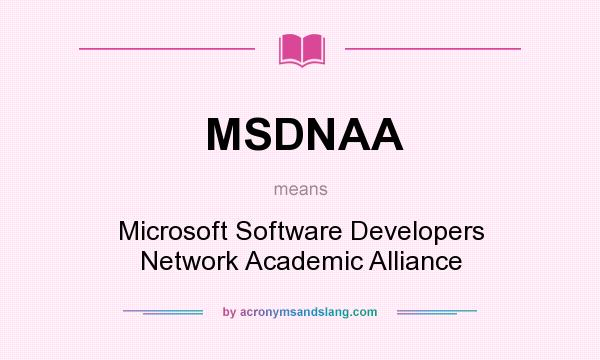 What does MSDNAA mean? It stands for Microsoft Software Developers Network Academic Alliance
