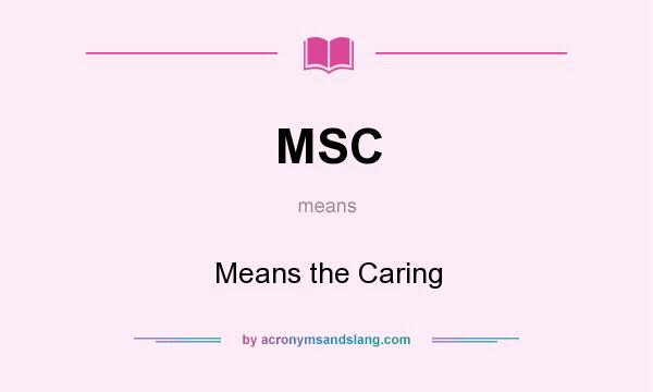 What does MSC mean? It stands for Means the Caring